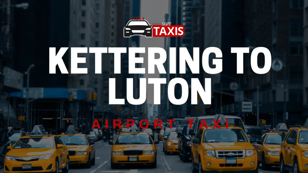 Kettering To Luton Airport Taxi